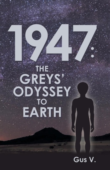 1947: the Greys Odyssey to Earth