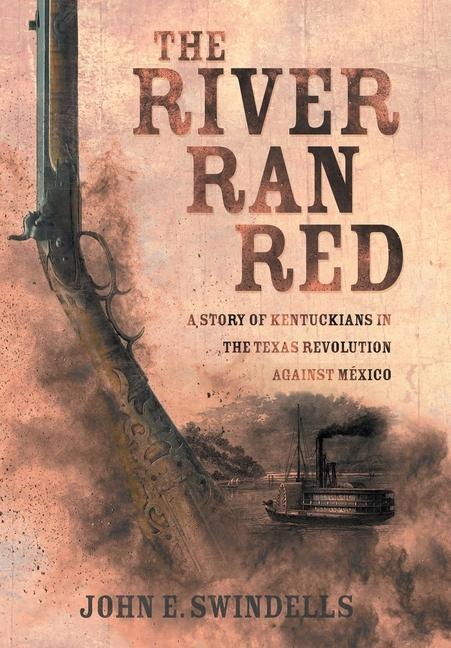 The River Ran Red: A Story of Kentuckians in the Texas Revolution Against México
