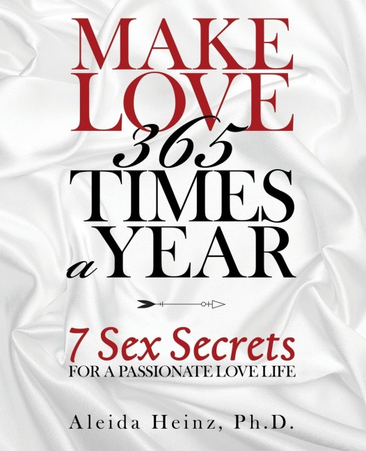 Make Love 365 Times a Year 7 Sex Secrets for a Passionate Love Life