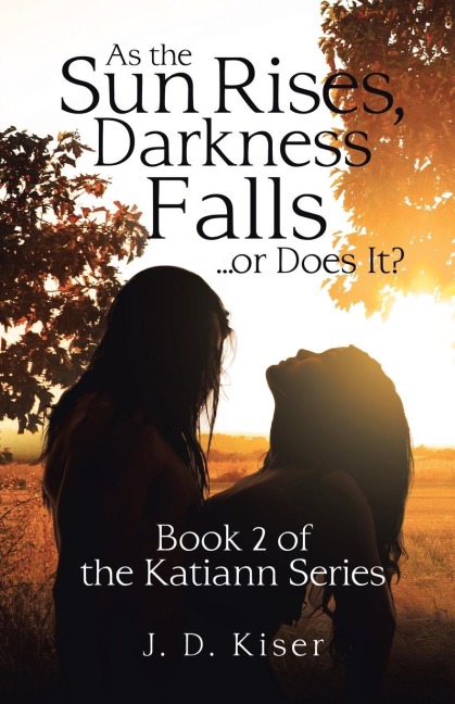 As the Sun Rises, Darkness Falls ... or Does It?: Book 2 of the Katiann Series