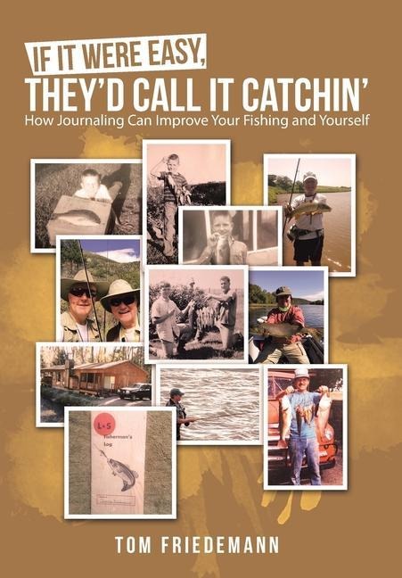 If It Were Easy, Theyd Call It Catchin: How Journaling Can Improve Your Fishing and Yourself