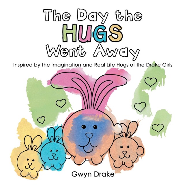 The Day the Hugs Went Away: Inspired by the Imagination and Real Life Hugs of the Drake Girls