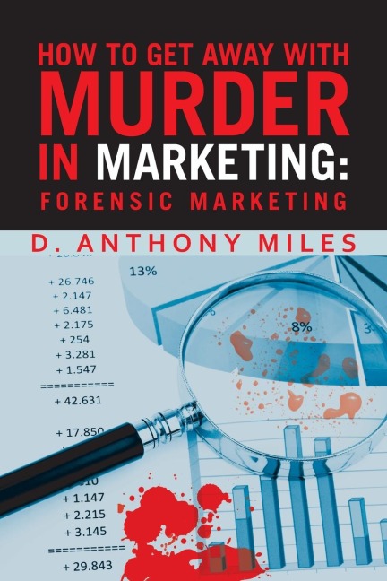 How to Get Away with Murder in Marketing: Forensic Marketing