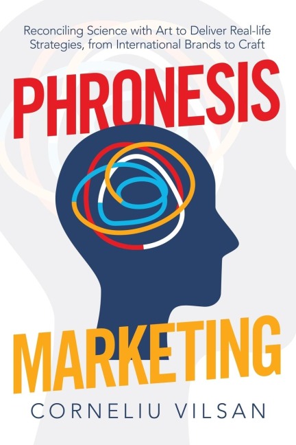 Phronesis Marketing: Reconciling Science with Art to Deliver Real-Life Strategies, from International Brands to Craft