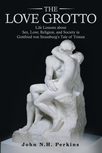 The Love Grotto Life Lessons About Sex, Love, Religion, and Society in Gottfried Von Strassburg's Tale of Tristan