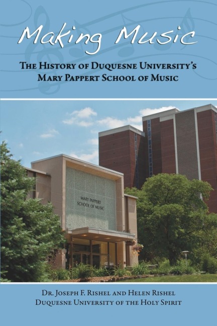 Making Music: The History of Duquesne Universitys Mary Pappert School of Music