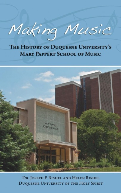 Making Music: The History of Duquesne Universitys Mary Pappert School of Music