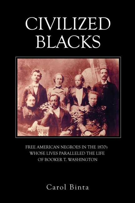 Civilized Blacks: Free American Negroes in the 1870s Whose Lives Paralleled the Life of Booker T. Washington
