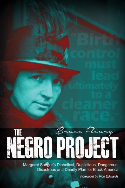 The Negro Project: Margaret Sangers Diabolical, Duplicitous, Dangerous, Disastrous and Deadly Plan for Black America