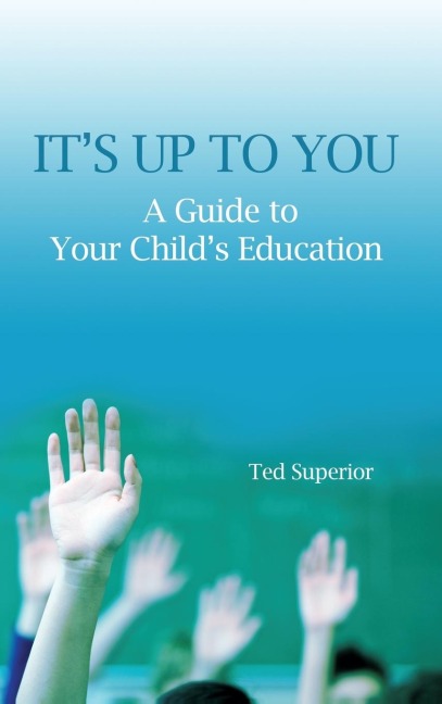 Its Up to You: A Guide to Your Childs Education