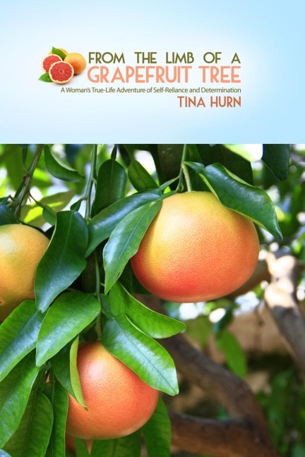 From the Limb of a Grapefruit Tree: A Womans True-Life Adventure of Self-Reliance and Determination