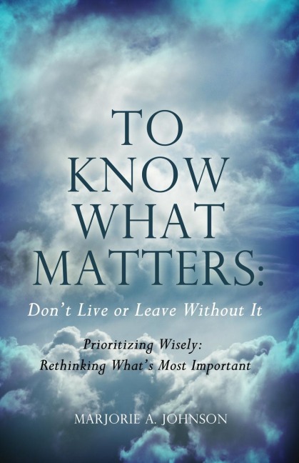 To Know What Matters: Dont Live or Leave Without It: Prioritizing Wisely: Rethinking Whats Most Important