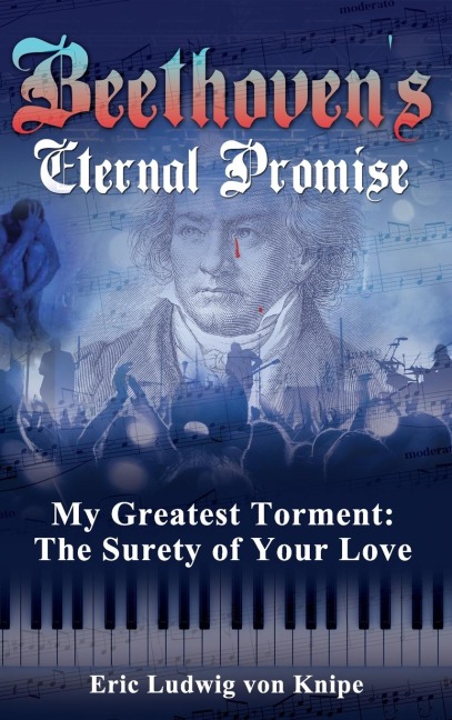 Beethovens Eternal Promise: My Greatest Torment: The Surety of Your Love
