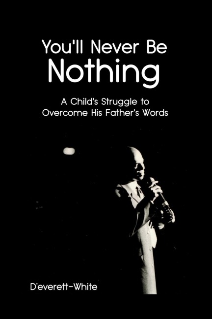 Youll Never Be Nothing: A Childs Struggle to Overcome His Fathers Words