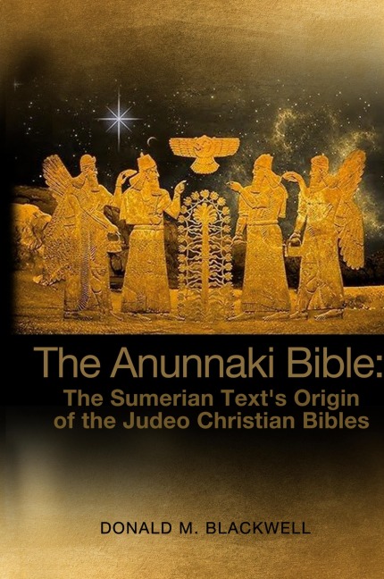 The Anunnaki Bible: The Sumerian Texts Origin of the Judeo Christian Bibles