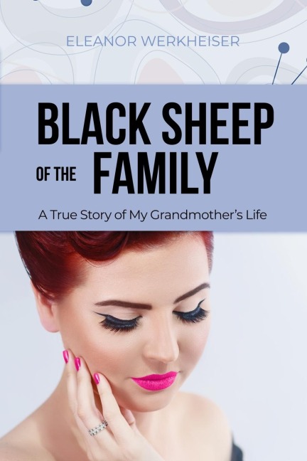 Black Sheep of the Family: A True Story of My Grandmothers Life