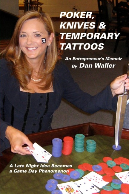 Poker, Knives and Temporary Tattoos: An Entrepreneurs Memoir: A Late Night Idea Becomes a Game Day Phenomenon