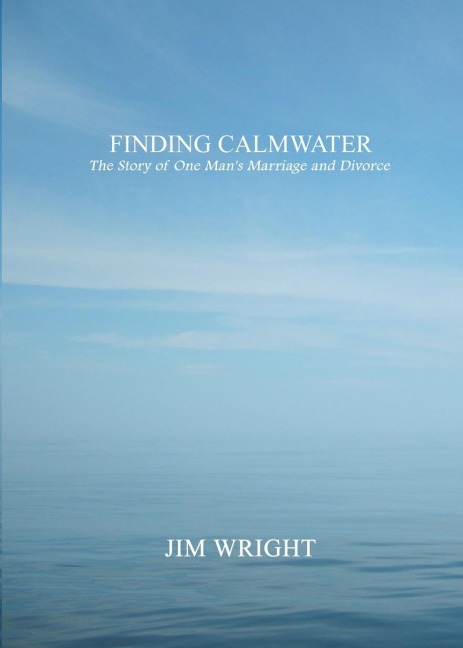 Finding Calmwater: The Story of One Mans Marriage and Divorce