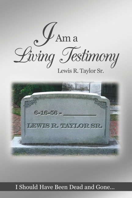 I Am a Living Testimony: I Should Have Been Dead and Gone... but the Lord Let Me Live On!