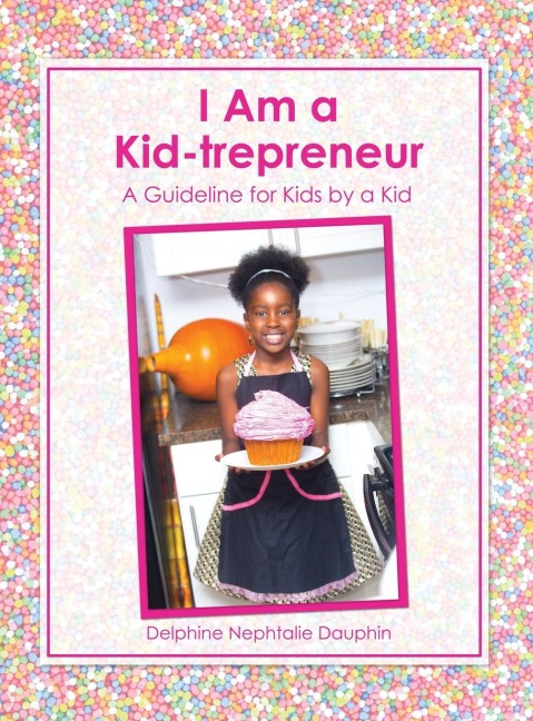 I Am a Kid-trepreneur: A Guideline for Kids by a Kid