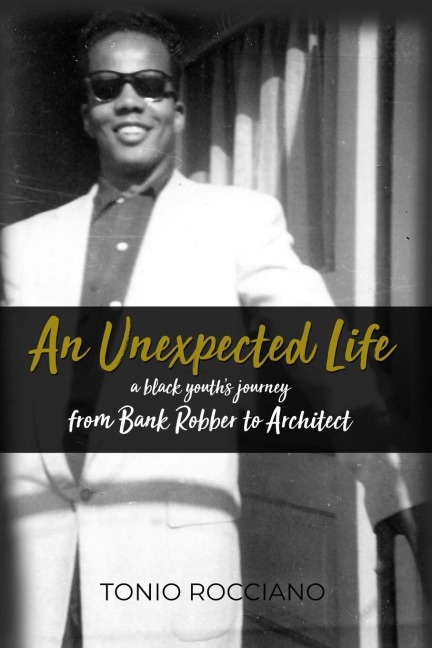 An Unexpected Life: a black youths journey from Bank Robber to Architect