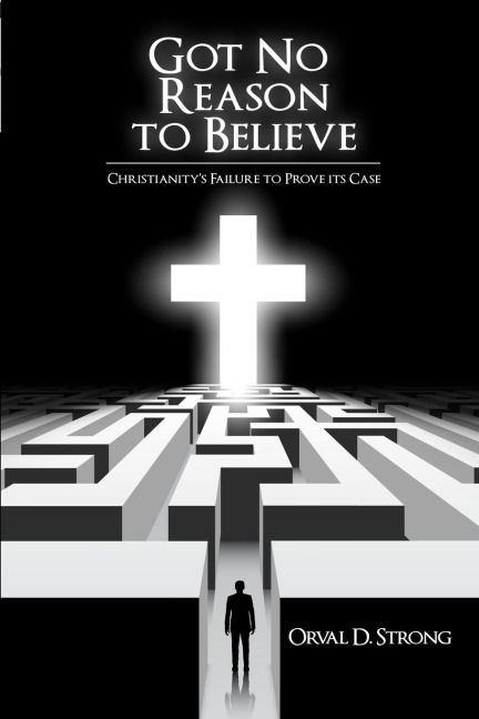 Got No Reason to Believe: Christianitys Failure to Prove Its Case