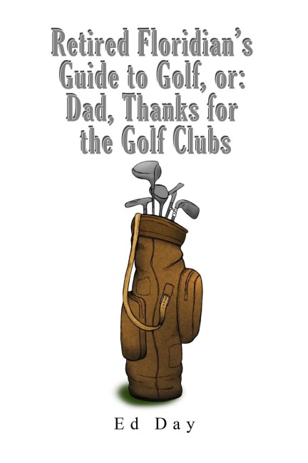 Retired Floridians Guide to Golf, or: Dad, Thanks for the Golf Clubs