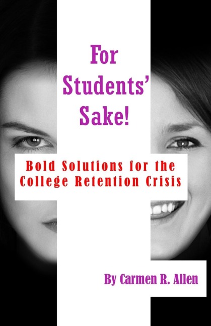 For Students Sake!: Bold Solutions for the College Retention Crisis