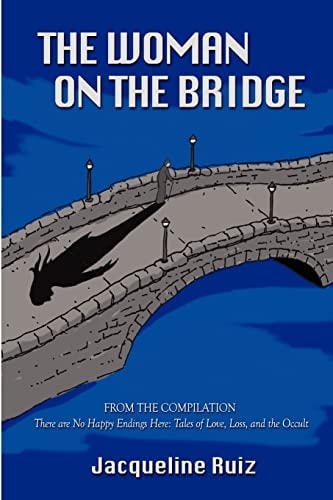 The Woman on the Bridge From the Compilation There Are No Happy Endings Here: Tales of Love, Loss, and the Occult