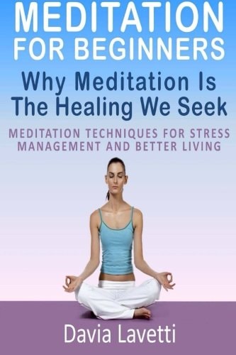Meditation For Beginners Why Meditation Is The Healing We Seek Meditation Techniques For Stress Management And Better Living
