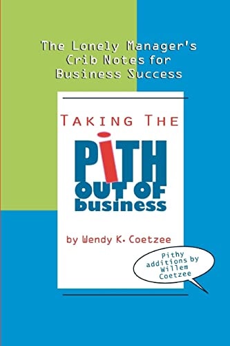 Taking the Pith Out of Business The Lonely Manager's Crib Notes for Business Success