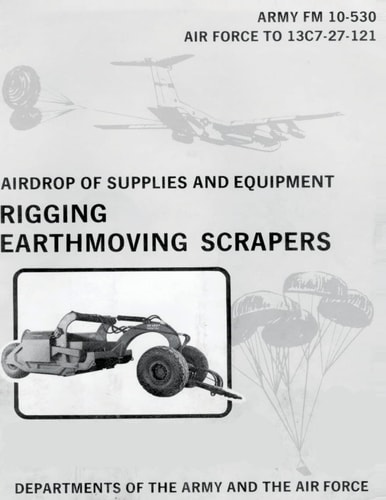 Airdrop of Supplies and Equipment Rigging Earthmoving Scrapers (FM 10-530 / TO 13C7-27-121)