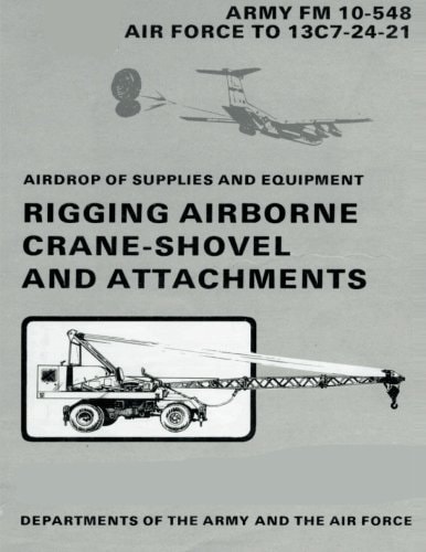 Airdrop of Supplies and Equipment Rigging Airborne Crane-Shovel and Attachments (FM 10-548 / TO 13C7-24-21)
