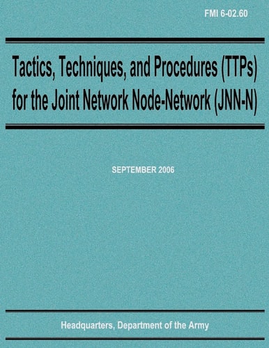 Tactics, Techniques, and Procedures (TTPs) for the Joint Network Node-Network (JNN-N) (FMI 6-02. 60)