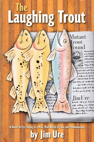 The Laughing Trout A Novel of Fly Fishing in a Mad, Mad World of Love and Pandemonium