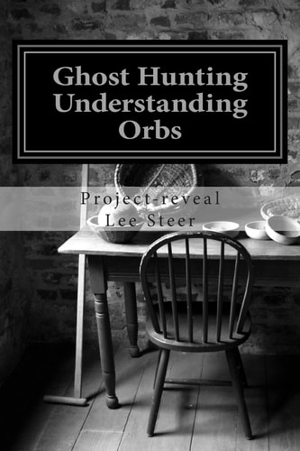 Ghost Hunting - Understanding Orbs How an Orb Is Created Or Caused