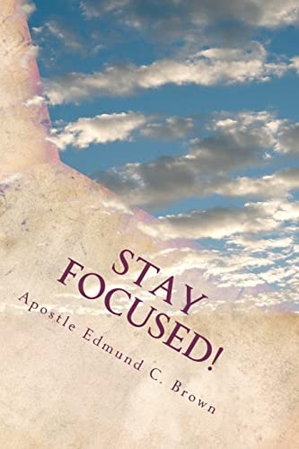 Stay Focused! The Mandate to Manifest Spiritual Maturity... NOW!