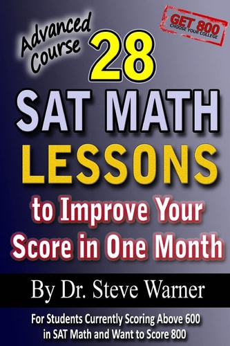 28 SAT Math Lessons to Improve Your Score in One Month - Advanced Course For Students Currently Scoring Above 600 in SAT Math and Want to Score 800