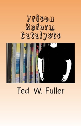 Prison Reform Catalysts Profiles of 37 Men and Women Who Dedicated Their Time and Energy to the Cause of Prison Reform