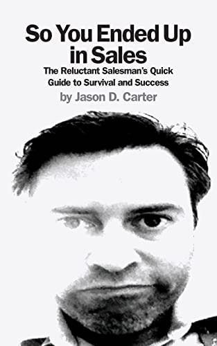 So You Ended Up in Sales The Reluctant Salesman's Quick Guide to Survival and Success