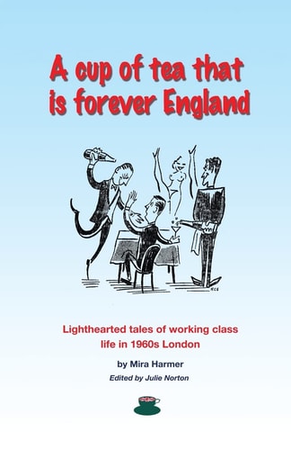 A Cup of Tea That Is Forever England Lighthearted Tales of Working Class Life in 1960s London