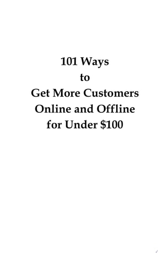 101 Ways to Get More Customers Online and Offline for Under $100