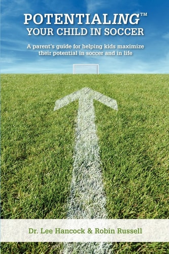 Potentialing Your Child In Soccer A Parent's Guide for Helping Kids Maximize Their Potential in Soccer and in Life