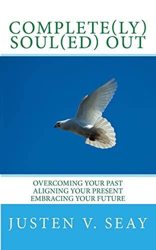 Complete(ly) Soul(ed) OUt Overcoming Your Past, Aligning Your Present, Embracing Your Future