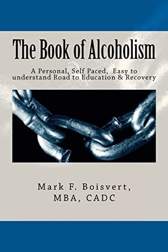 The Book of Alcoholism Your Private, Personal, Self Paced, Easy to Understand Road to Education and Recovery