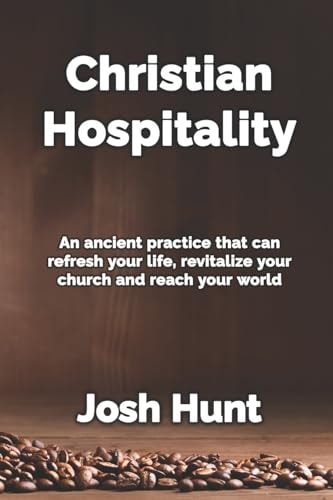 Christian Hospitality Hospitality: An Ancient Practice that Can Refresh Your Life, Revitalize Your Church, and Reach Your World.