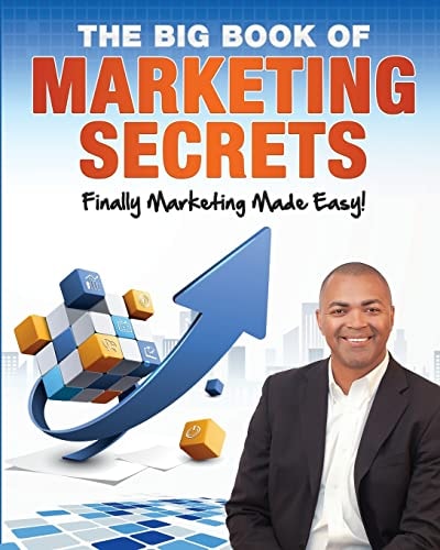 The Big Book of Marketing Secrets Finally Marketing Made Easy!