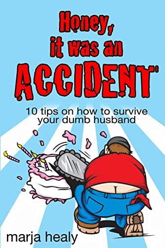 Honey, It Was an Accident 10 Tips on how to Survive Your Dumb Husband