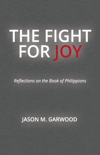 The Fight for Joy Reflections on the Book of Philippians