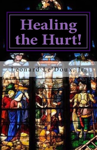 "Healing the Hurt!" What To Do When You Still Love The LORD, But Have Been Wounded By The Church!